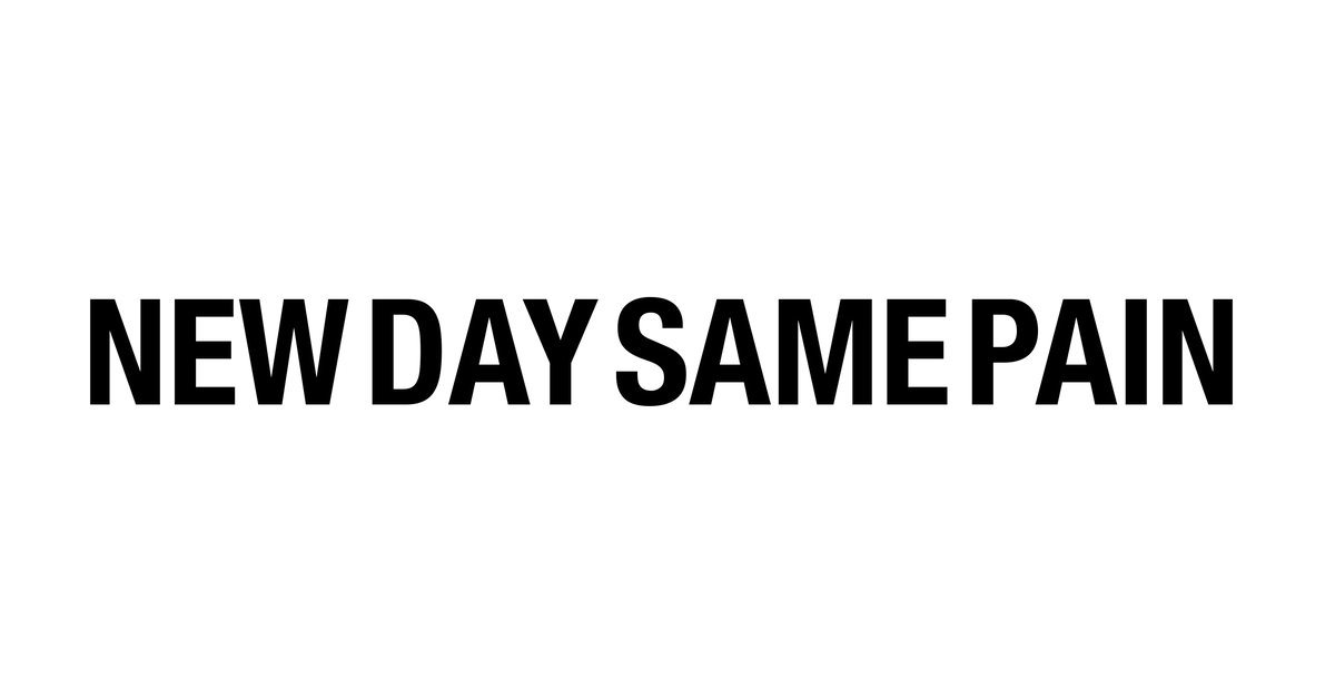New Day Same Pain